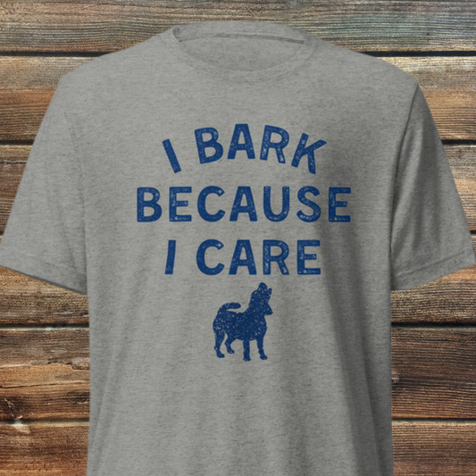 I Bark Because I Care Short sleeve t-shirt