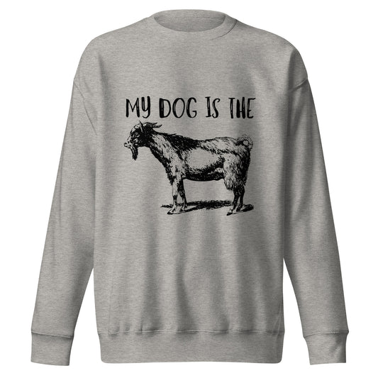 My Dog Is The Goat Unisex Premium Sweatshirt