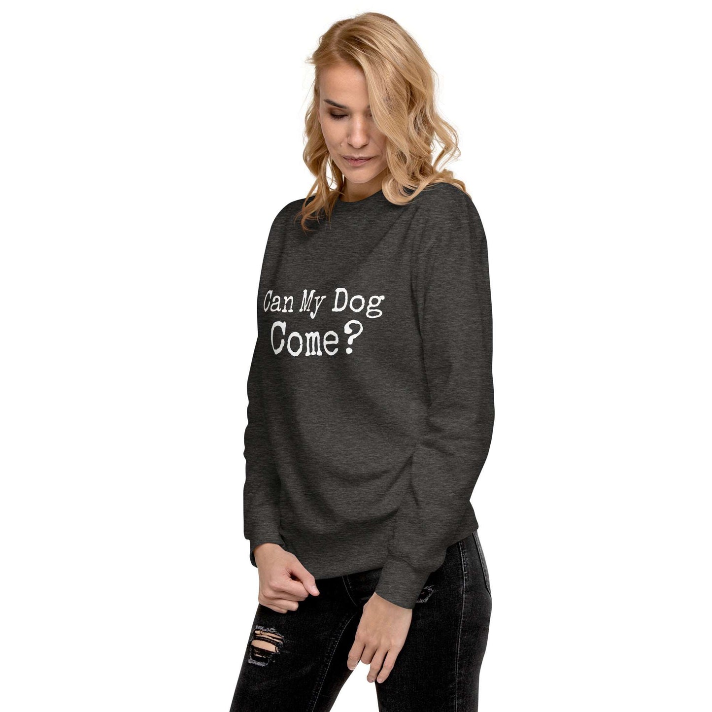 Can My Dog Come? Unisex Premium Sweatshirt