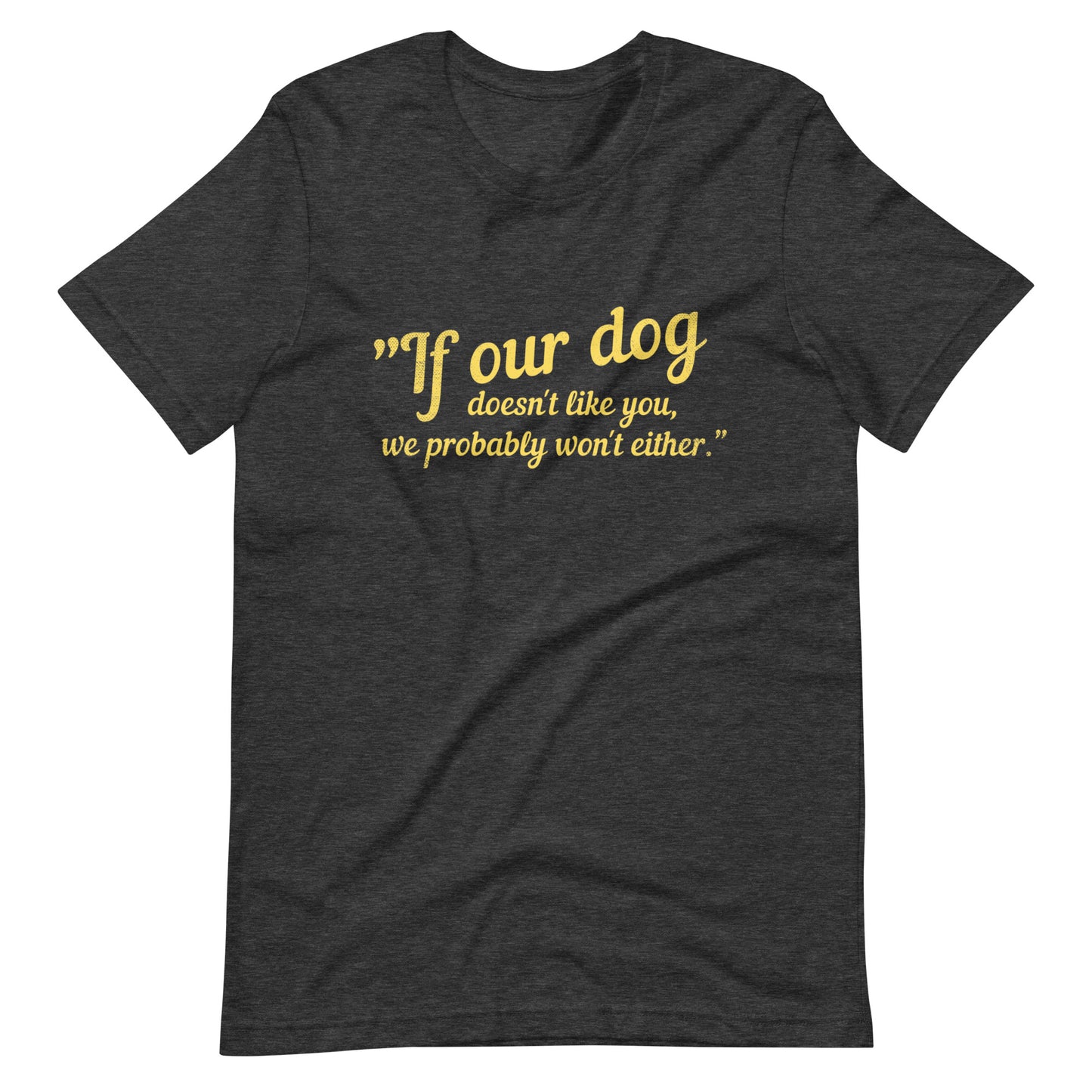 Our dog doesn't like you Unisex t-shirt