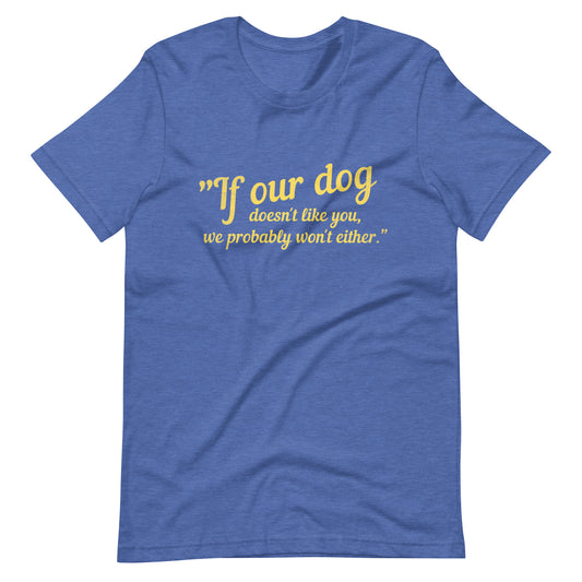 Our dog doesn't like you Unisex t-shirt