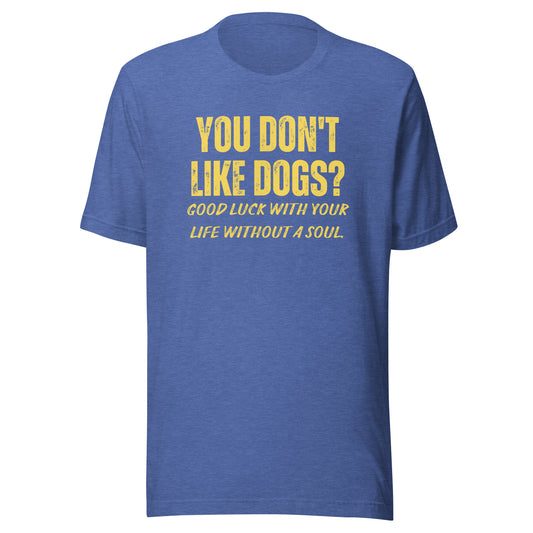 You Don't Like Dogs? Unisex t-shirt