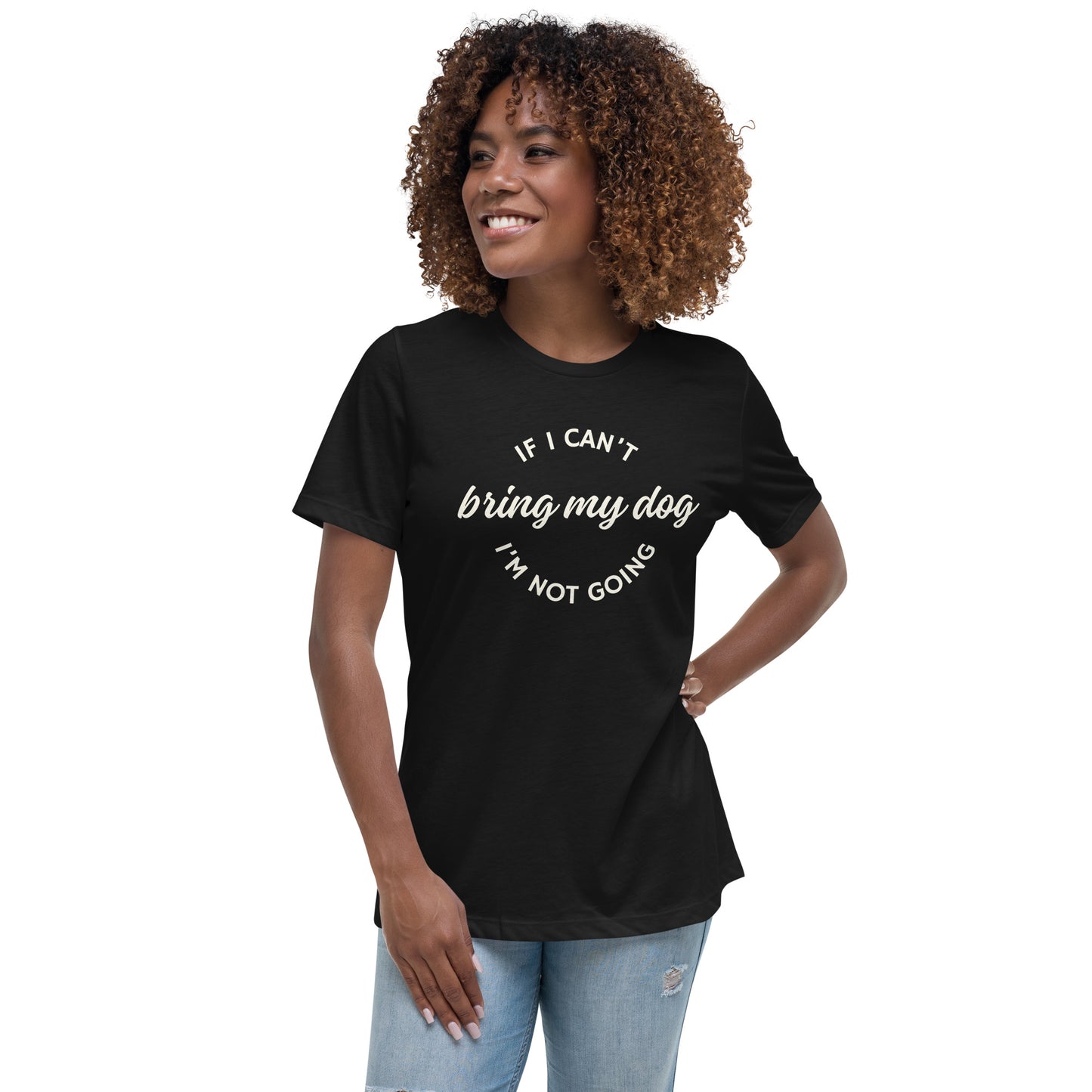 If I Can't Bring My Dog Women's Relaxed T-Shirt