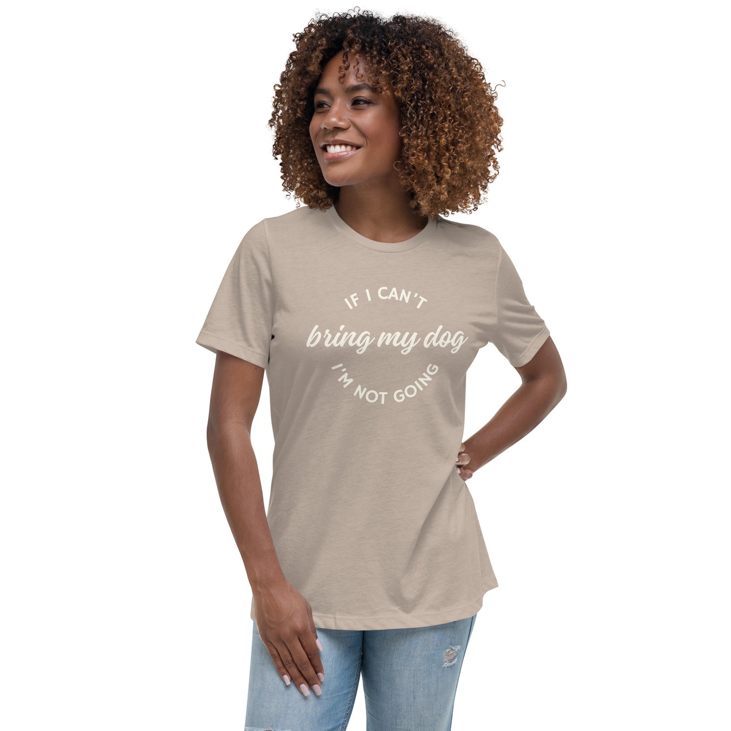 If I Can't Bring My Dog Women's Relaxed T-Shirt