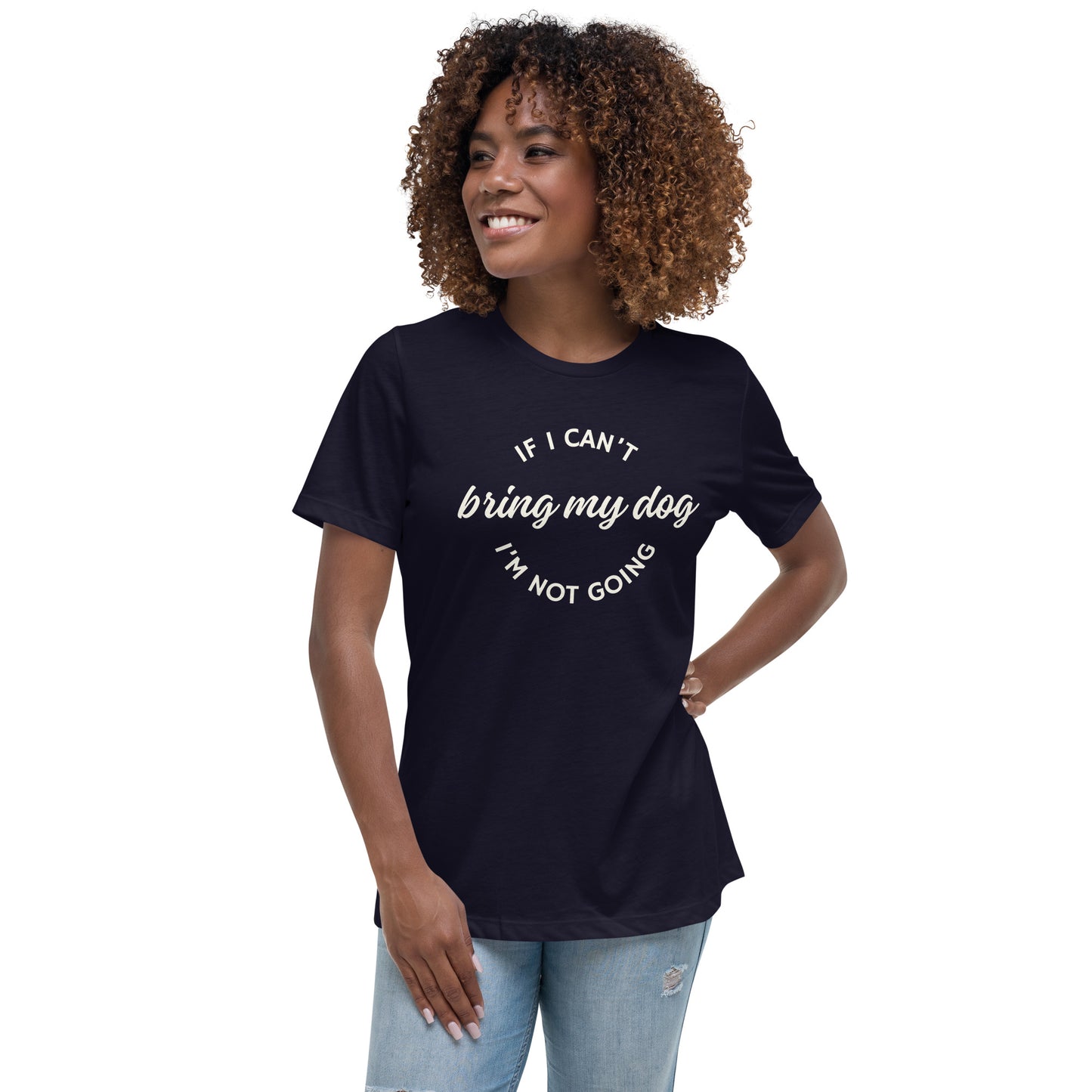 If I Can't Bring My Dog Women's Relaxed T-Shirt