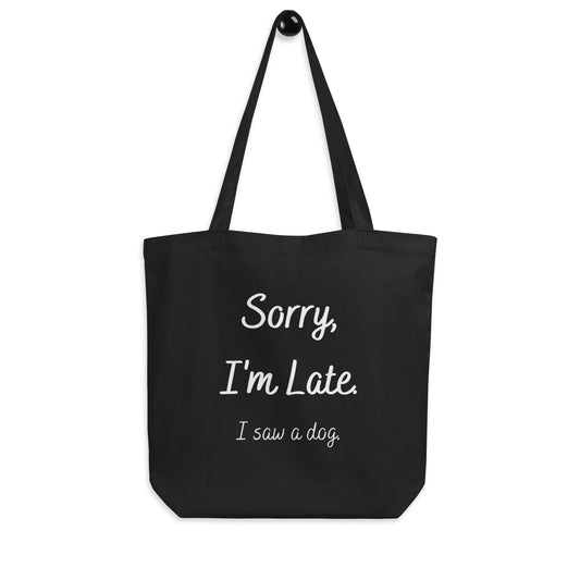 Sorry I'm Late I Saw A Dog Eco Tote Bag