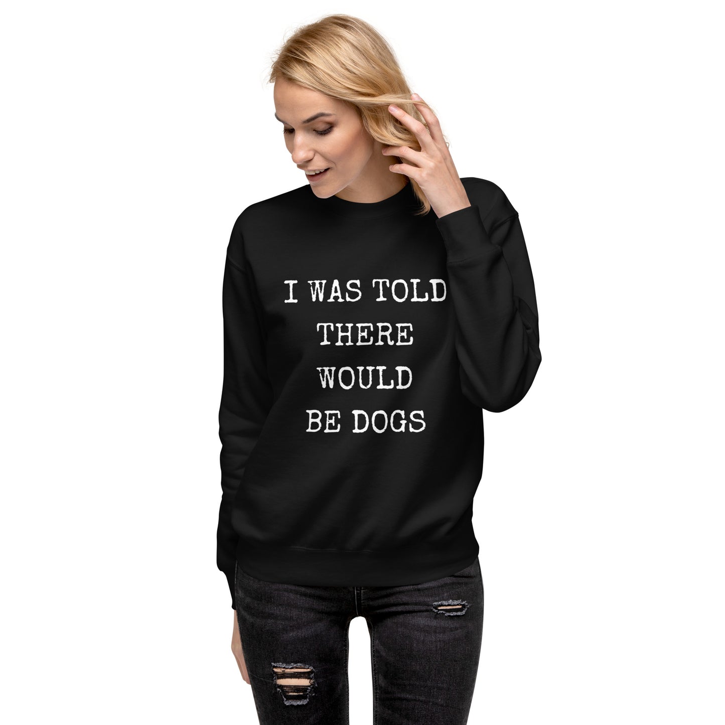 I Was Told There Would Be Dogs Unisex Premium Sweatshirt