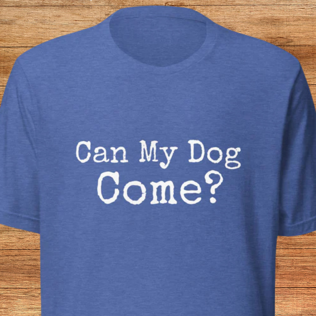 Can My Dog Come Unisex t-shirt