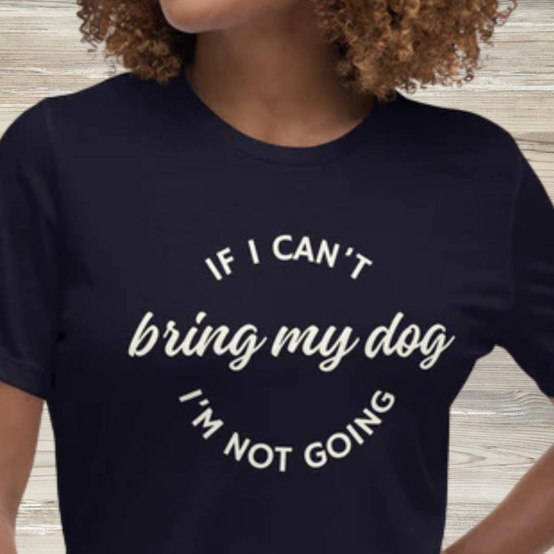 If I Can't Bring My Dog Women's Relaxed T-Shirt