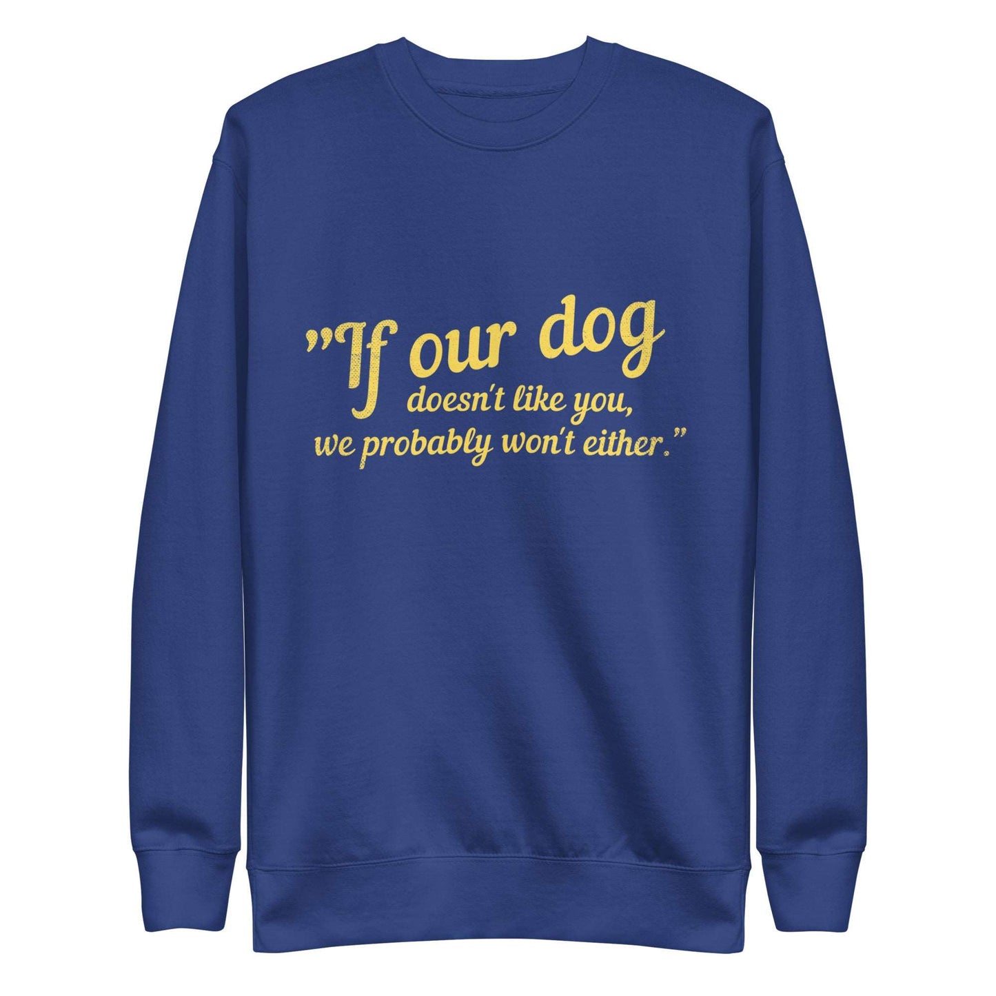 If Our Dog Doesn't Like You Unisex Premium Sweatshirt