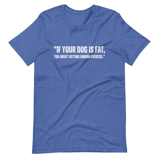 If your dog is fat Unisex t-shirt