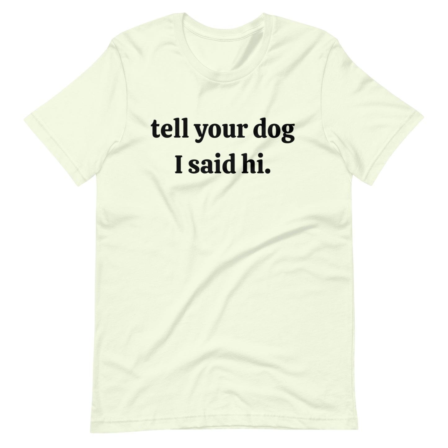 Tell your dog I said hi Unisex t-shirt