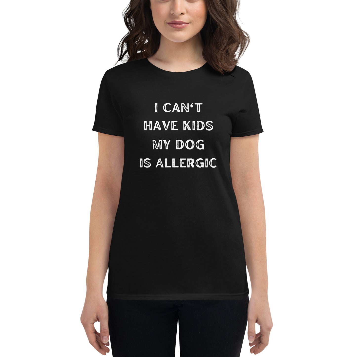 I Can't Have Kids My Dog is Allergic Women's short sleeve t-shirt